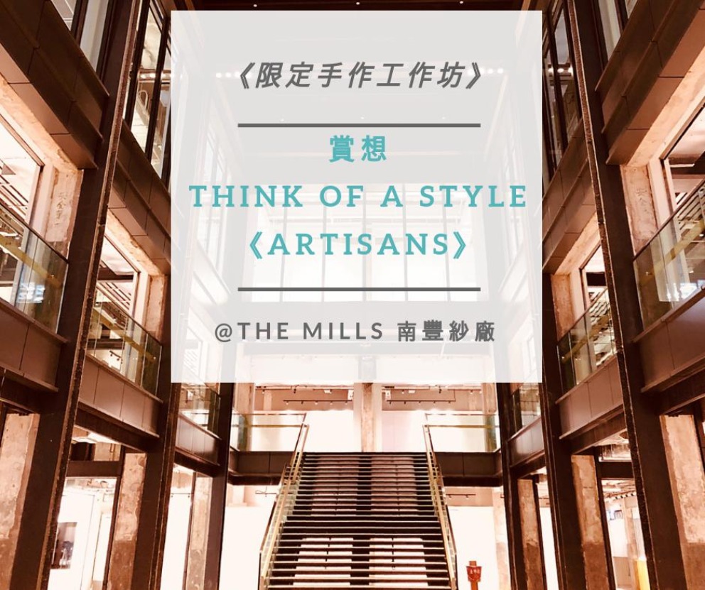 《限定手作工作坊》 –賞想 Think of a Style《Artisans》@The Mills 南豐紗廠